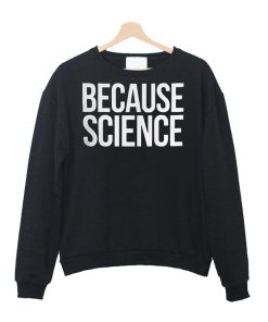 Because Science Sweatshirt