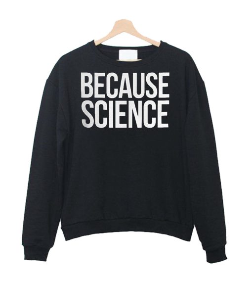 Because Science Sweatshirt