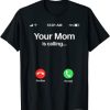 Your Mom is Calling T-shirt