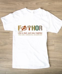 Fa-Thor Like Dad Just Way Mightier Hero FATHOR TSHIRT TPKJ1
